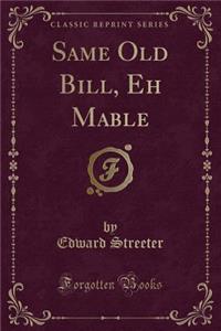 Same Old Bill, Eh Mable (Classic Reprint)