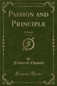 Passion and Principle, Vol. 1 of 3: A Novel (Classic Reprint)