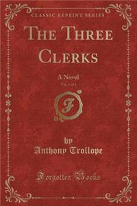 The Three Clerks, Vol. 3 of 3: A Novel (Classic Reprint)