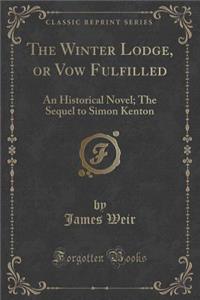 The Winter Lodge, or Vow Fulfilled: An Historical Novel; The Sequel to Simon Kenton (Classic Reprint)