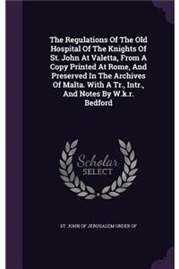 Regulations Of The Old Hospital Of The Knights Of St. John At Valetta, From A Copy Printed At Rome, And Preserved In The Archives Of Malta. With A Tr., Intr., And Notes By W.k.r. Bedford