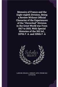 Memoirs of France and the Eight-eighth Division, Being a Review Without Official Character of the Experiences of the Cloverleaf Division in the Great World war From 1917 to 1919, With Special Histories of the 352 Inf., 337th F. A. and 339th F. A