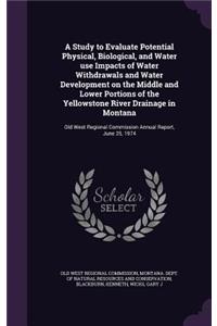 A Study to Evaluate Potential Physical, Biological, and Water Use Impacts of Water Withdrawals and Water Development on the Middle and Lower Portions of the Yellowstone River Drainage in Montana