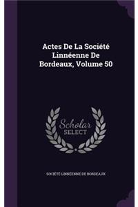 Actes De La Société Linnéenne De Bordeaux, Volume 50