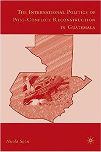 International Politics of Post-Conflict Reconstruction in Guatemala