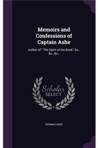 Memoirs and Confessions of Captain Ashe: Author of The Spirit of the Book, &c., &c., &c.,