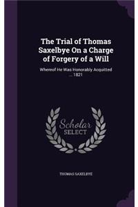Trial of Thomas Saxelbye On a Charge of Forgery of a Will