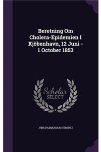 Beretning Om Cholera-Epidemien I Kjöbenhavn, 12 Juni - 1 October 1853