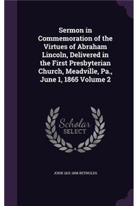 Sermon in Commemoration of the Virtues of Abraham Lincoln, Delivered in the First Presbyterian Church, Meadville, Pa., June 1, 1865 Volume 2