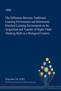 The Difference Between Traditional Learning Environment and Information Enriched Learning Environment on the Acquisition and Transfer of Higher Order Thinking Skills in a Biological Context