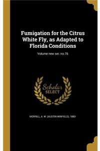 Fumigation for the Citrus White Fly, as Adapted to Florida Conditions; Volume new ser.