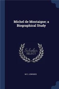 Michel de Montaigne; a Biographical Study