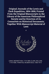 Original Journals of the Lewis and Clark Expedition, 1804-1806; Printed From the Original Manuscripts in the Library of the American Philosophical Society and by Direction of its Committee on Historical Documents; Together With Manuscript Material