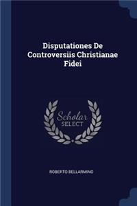 Disputationes De Controversiis Christianae Fidei