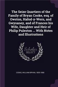 Seize Quartiers of the Family of Bryan Cooke, esq. of Owston, Hafod-y-Wern, and Gwysaney, and of Frances his Wife, Daughter and Heir of Philip Puleston ... With Notes and Illustrations