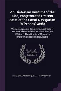 An Historical Account of the Rise, Progress and Present State of the Canal Navigation in Pennsylvania