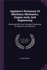 Appleton's Dictionary Of Machines, Mechanics, Engine-work, And Engineering