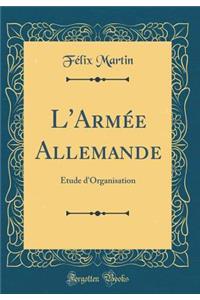 L'ArmÃ©e Allemande: Ã?tude d'Organisation (Classic Reprint)