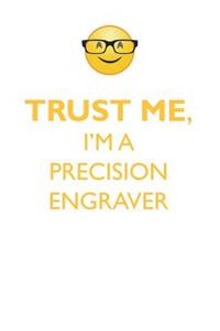 TRUST ME, I'M A PRECISION ENGRAVER AFFIRMATIONS WORKBOOK Positive Affirmations Workbook. Includes