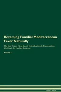 Reversing Familial Mediterranean Fever Naturally The Raw Vegan Plant-Based Detoxification & Regeneration Workbook for Healing Patients. Volume 2