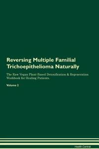 Reversing Multiple Familial Trichoepithelioma Naturally the Raw Vegan Plant-Based Detoxification & Regeneration Workbook for Healing Patients. Volume 2