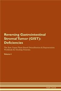 Reversing Gastrointestinal Stromal Tumor (GIST): Deficiencies The Raw Vegan Plant-Based Detoxification & Regeneration Workbook for Healing Patients. Volume 4