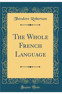 The Whole French Language (Classic Reprint)