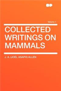 Collected Writings on Mammals Volume 1