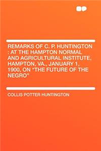 Remarks of C. P. Huntington