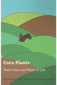 Corn Plants; Their Uses and Ways of Life