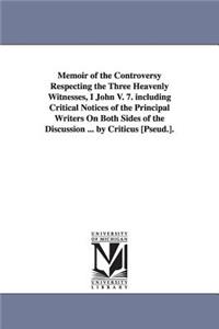 Memoir of the Controversy Respecting the Three Heavenly Witnesses, I John V. 7. including Critical Notices of the Principal Writers On Both Sides of the Discussion ... by Criticus [Pseud.].