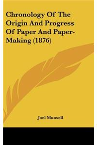 Chronology Of The Origin And Progress Of Paper And Paper-Making (1876)