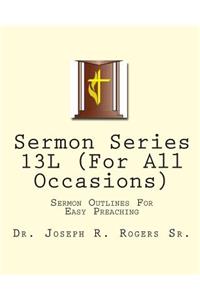 Sermon Series 13L (For All Occasions)