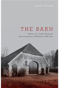 The Barn - Memoir of a Family During the Nazi Occupation of Holland in 1940-1945