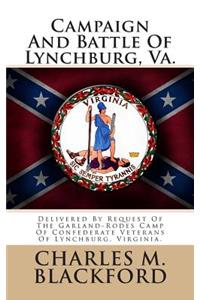 Campaign and Battle of Lynchburg, Va.: Delivered by Request of the Garland-Rodes Camp of Confederate Veterans of Lynchburg, Virginia.