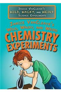 Janice Vancleave's Wild, Wacky, and Weird Chemistry Experiments