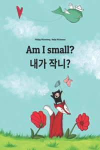 Am I small? &#51228;&#44032; &#51089;&#45208;&#50836;?: Children's Picture Book English-Korean (Bilingual Edition)