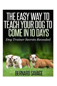 The Easy Way To Teach Your Dog To Come In 10 Days