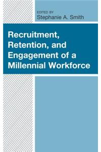 Recruitment, Retention, and Engagement of a Millennial Workforce