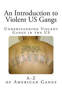 An Introduction to Violent Us Gangs: Understanding Violent Gangs in the Us