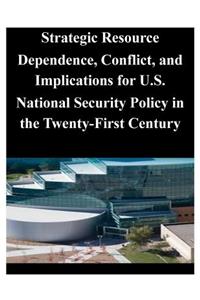 Strategic Resource Dependence, Conflict, and Implications for U.S. National Security Policy in the Twenty-First Century