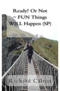 Ready? Or Not FUN Things WILL Happen (SP)