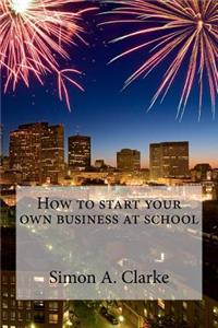 How to Start Your Own Business at School