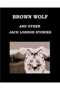 Brown Wolf and Other Jack London Stories