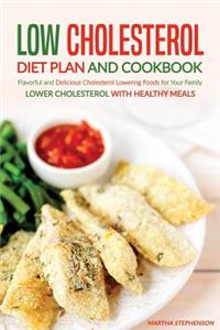 Low Cholesterol Diet Plan and Cookbook: Flavorful and Delicious Cholesterol Lowering Foods for Your Family - Lower Cholesterol with Healthy Meals: Flavorful and Delicious Cholesterol Lowering Foods for Your Family - Lower Cholesterol with Healthy Meals