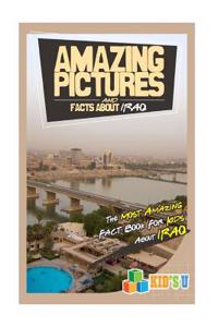 Amazing Pictures and Facts about Iraq: The Most Amazing Fact Book for Kids about Iraq