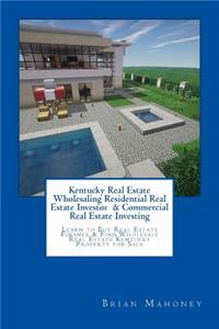 Kentucky Real Estate Wholesaling Residential Real Estate Investor & Commercial Real Estate Investing