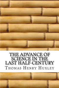 The Advance of Science in the Last Half-Century