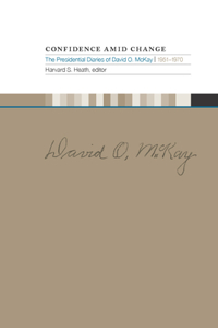 Confidence Amid Change: The Presidential Diaries of David O. McKay, 1951-1970