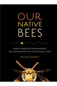 Our Native Bees: North America's Endangered Pollinators and the Fight to Save Them